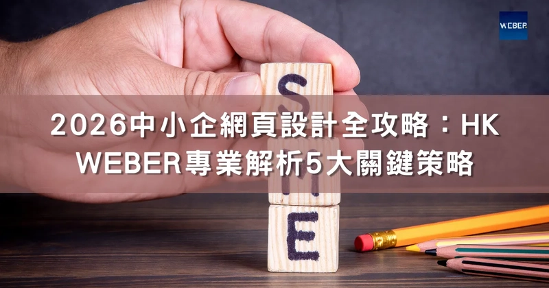 2026中小企網頁設計全攻略：HK Weber專業解析5大關鍵策略