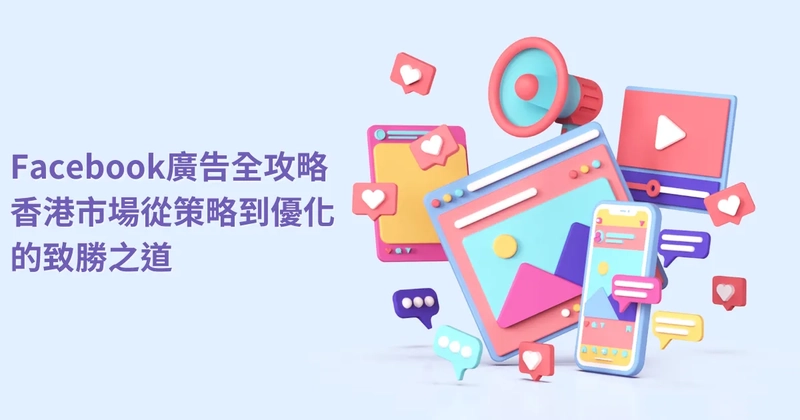 Facebook廣告全攻略：香港市場從策略到優化的致勝之道
