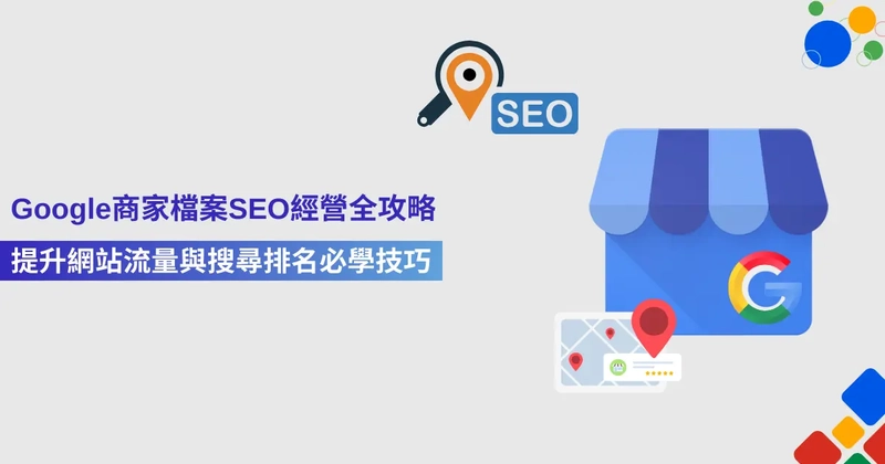 【Google商家檔案SEO經營全攻略】提升網站流量與搜尋排名必學技巧